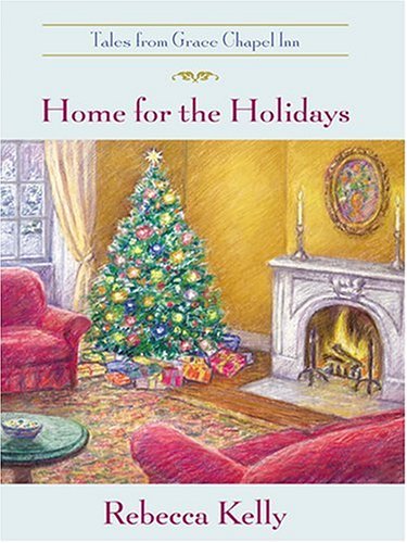 Home for the Holidays Tales from Grace Chapel Inn Series 7 [Hardcover] Rebecca Kelly