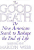 The Good Death : The New American Search to Reshape the End of Life [Hardcover] Webb, Marilyn