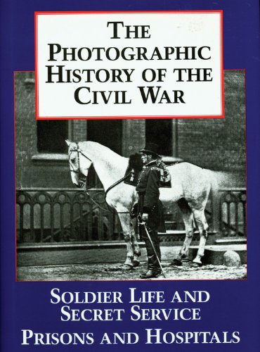 The Photographic History of the Civil War, Volume 4: Soldier Life; Prisons and hospitals Blue  Grey Press