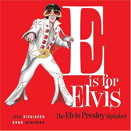 E Is for Elvis: The Elvis Presley Alphabet: A Parody2006 Wireman, Ron, Jr; Dickinson, W Calvin and Rand, Lisa W