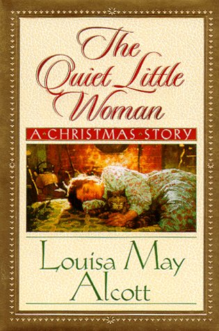 The Quiet Little Woman: Tillys Christmas, Rosas Tale : Three Enchanting Christmas Stories Alcott, Louisa May