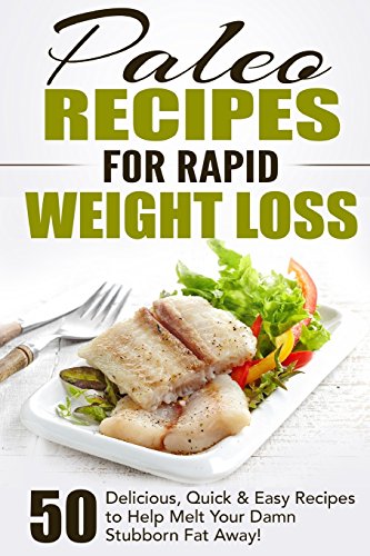 Paleo Recipes for Rapid Weight Loss: 50 Delicious, Quick  Easy Recipes to Help Melt Your Damn Stubborn Fat Away Paleo Recipes, Paleo, Paleo Cookbook, Paleo Diet, Paleo Recipe Book, Paleo Cookbook Fat Loss Nation