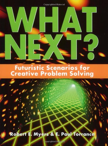 What Next? Futuristic Scenarios for Creative Problem Solving Myers, Robert E and Torrance, E Paul