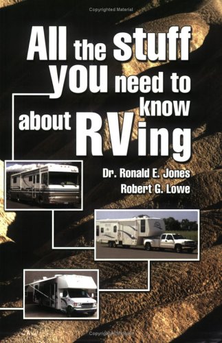 All the Stuff You Need to Know About RVing Ronald E Jones and Robert G Lowe