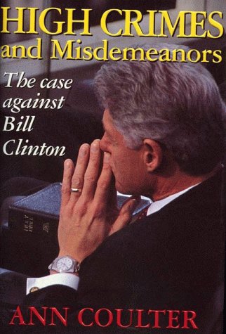 High Crimes and Misdemeanors: The Case Against Bill Clinton Coulter, Ann