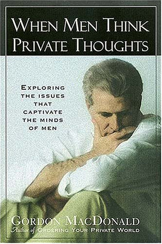 When Men Think Private Thoughts: Exploring the Issues That Captivate the Minds of Men MacDonald, Gordon