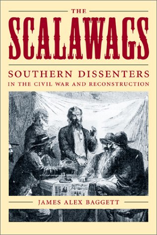 The Scalawags: Southern Dissenters in the Civil War and Reconstruction Baggett, James Alex