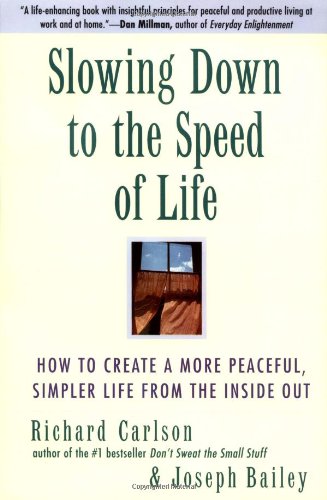 Slowing Down to the Speed of Life: How To Create A More Peaceful, Simpler Life From the Inside Out Richard Carlson and Joseph Bailey