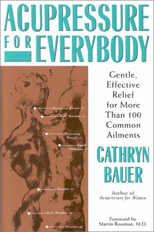 Acupressure for Everybody: Gentle, Effective Relief for More Than 100 Common Ailments Bauer, Cathryn and Aher, Jackie
