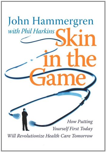 Skin in the Game: How Putting Yourself First Today Will Revolutionize Health Care Tomorrow Hammergren, John and Harkins, Phil