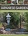 Creating a Japanese Garden: A StepbyStep Guide to Pond, Dry, Tea, Stroll and Courtyard Gardens: Practical Advice, Projects and Plant Directory, With over 250 Photographs Chesshire, Charles