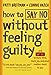 How to Say No Without Feeling Guilty: And Say Yes to More Time, More Joy, and What Matters Most to You [Hardcover] Breitman, Patti and Hatch, Connie