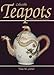 Collectible Teapots: A Reference and Price Guide