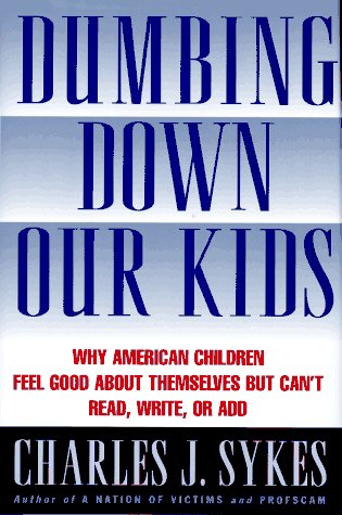 Dumbing Down Our Kids: Why America's Children Feel Good About Themselves but Can't Read, Write, or Add used book depot