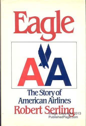 Eagle: The Story of American Airlines Serling, Robert J