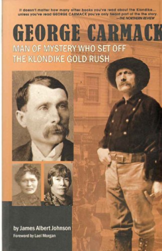 George Carmack Man of Mystery Who Set off the Klondike Gold Rush [Paperback] Johnson, James Albert