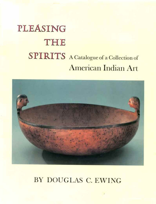 Pleasing The Spirits: A Catalogue of a Collection of American Indain Art [Hardcover] Ewing, Douglas C