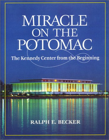 Miracle on the Potomac: The Kennedy Center from the Beginning Becker, Ralph E