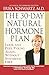 The 30-Day Natural Hormone Plan: Look and Feel Young Again--Without Synthetic HRT
