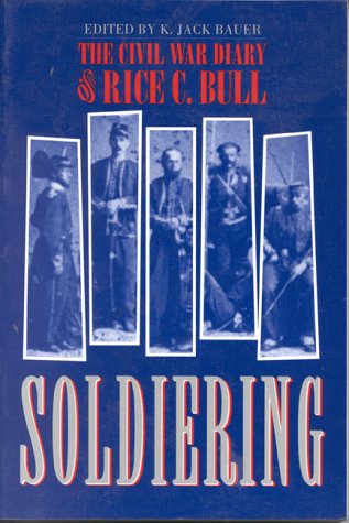 Soldiering: Diary Rice C Bull: The Civil War Diary of Rice C Bull Bull, Rice C and Bauer, K Jack