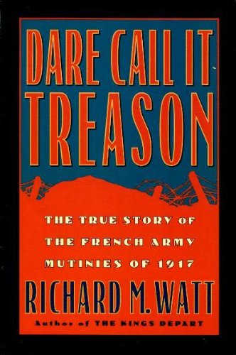 Dare Call it Treason: The True Story of the French Army Mutinies of 1917 used book depot