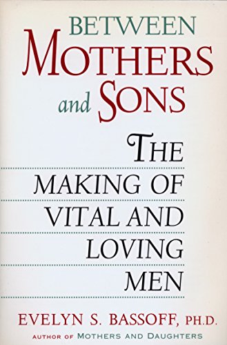 Between Mothers and Sons: The Making of Vital and Loving Men Bassoff, Evelyn S