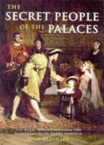 The Secret People of the Palaces: The Royal Household from the Plantagenets to Queen Victoria Glasheen, Joan