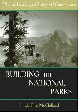 Building the National Parks: Historic Landscape Design and Construction [Paperback] McClelland, Linda Flint and Reynolds, John S