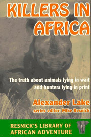 Killers in Africa: The Truth About Animals Lying in Wait and Hunters Lying in Print (Resnick's Library of African Adventure) used book depot