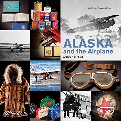Alaska and the Airplane: A Century of Flight [Hardcover] Decker, Julie and Kinney, Jeremy