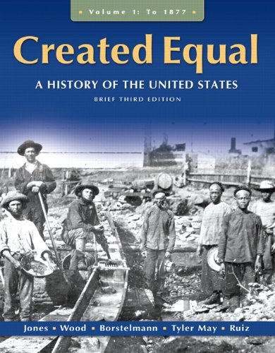 Created Equal: A History of the United States: to 1877 Jones, Jacqueline A; Wood, Peter H; Borstelmann, Thomas; May, Elaine Tyler and Ruiz, Vicki L