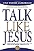 Talk Like Jesus: Change Your World with the SIMPLE Steps of the Master Communicator Lynn Wilford Scarborough