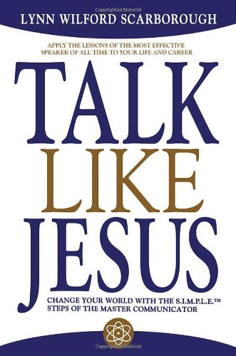 Talk Like Jesus: Change Your World with the SIMPLE Steps of the Master Communicator Lynn Wilford Scarborough