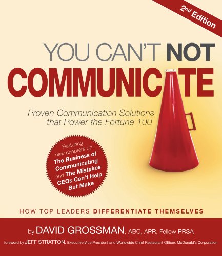 You Cant NOT Communicate Second Edition [Paperback] David Grossman, ABC, APR, Fellow PRSA and Jeff Stratton, Executive Vice President and Worldwide Chief Restaurant Officer, McDonalds Corporation