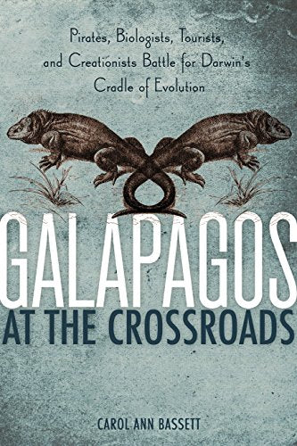 Galapagos at the Crossroads: Pirates, Biologists, Tourists, and Creationists Battle for Darwins Cradle of Evolution Bassett, Carol Ann
