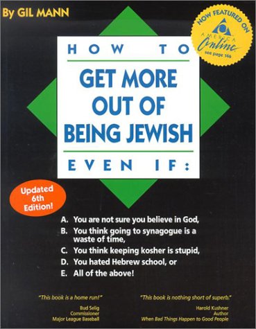 How to Get More Out of Being Jewish Even If:: A You Are Not Sure You Believe in God, B You Think Going to Synagogue Is a Waste of Time, C You Think Keeping Kosher Is Stupid, D You Hated Hebrew School, or E All of the Above Mann, Gil