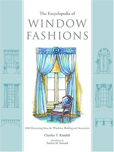 The Encyclopedia of Window Fashions: 1000 Decorating Ideas for Windows, Bedding, and Accessories Randall, Charles T and Howard, Patricia M