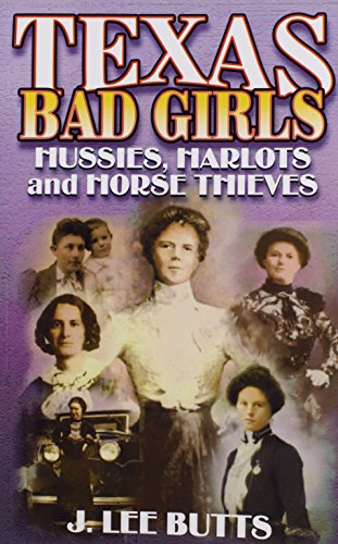 Texas Bad Girls: Hussie, Harlots, and Horse Thieves Butts, J Lee