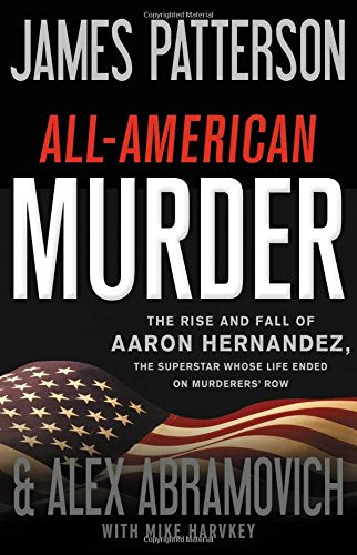 All-American Murder: The Rise and Fall of Aaron Hernandez, the Superstar Whose Life Ended on Murderers' Row (James Patterson True Crime, 1) used book depot