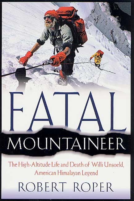 Fatal Mountaineer: The High-Altitude Life and Death of Willi Unsoeld, American Himalayan Legend used book depot