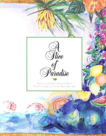 A Slice of Paradise: Fresh and Inviting Flavors from the Junior League of the Palm Beaches used book depot