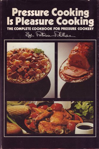 Pressure cooking is Pleasure Cooking: The Complete Cookbook for Pressure Cookery