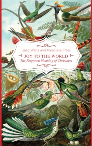 Joy to the World: The Forgotten Meaning of Christmas Paraclete Press and Watts, Isaac