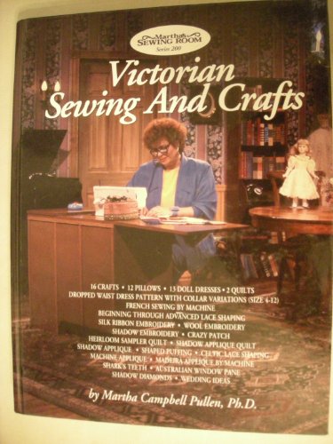 Victorian Sewing and Crafts: Program Guide for Public T V Series 200  Marthas Sewing Room Series 200 Martha Campbell Pullen; Kathy McMakin; Angela C Pullen; Kathy Brower and Cynthia Handy