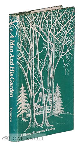 A man and his garden: The story of Pierre S du Ponts development of Longwood Gardens Thompson, George E