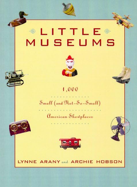 Little Museums: Over 1,000 Small (And Not-So-Small) American Showplaces used book depot