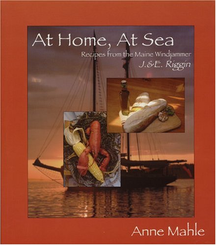 At Home, at Sea: Recipes from the Maine Windjammer Anne Mahle