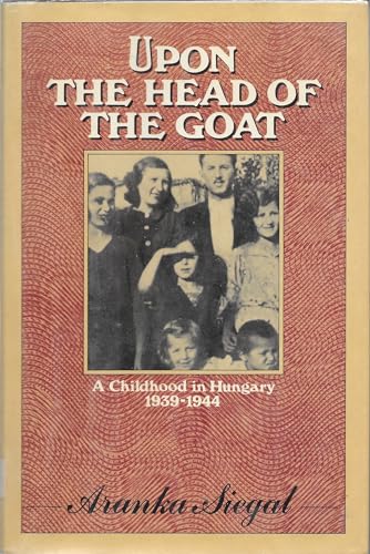 Upon the Head of the Goat: A Childhood in Hungary 1939-1944