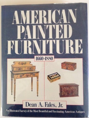 American Painted Furniture, 16601880: An Illustrated Survey of the Most Beautiful and Fascinating American Antiques Fales Jr, Dean A