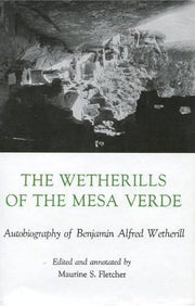 The Wetherills of the Mesa Verde: Autobiography of Benjamin Alfred Wetherill
